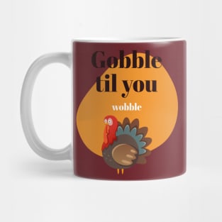 Gobble to you wobble Mug